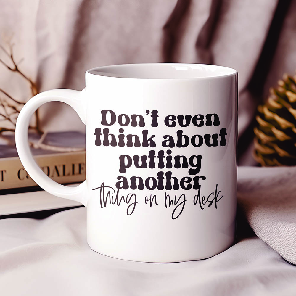 Κούπα Don't Even Think About Putting Another Thing On My Desk Κούπες